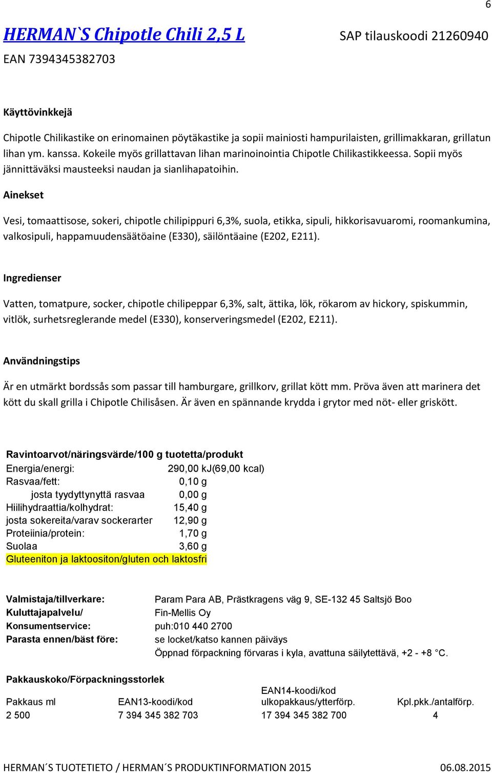 Vesi, tomaattisose, sokeri, chipotle chilipippuri 6,3%, suola, etikka, sipuli, hikkorisavuaromi, roomankumina, valkosipuli, happamuudensäätöaine (E330), säilöntäaine (E202, E211).