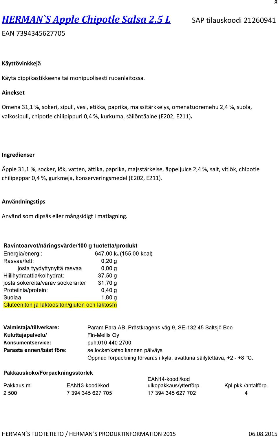 Äpple 31,1 %, socker, lök, vatten, ättika, paprika, majsstärkelse, äppeljuice 2,4 %, salt, vitlök, chipotle chilipeppar 0,4 %, gurkmeja, konserveringsmedel (E202, E211).