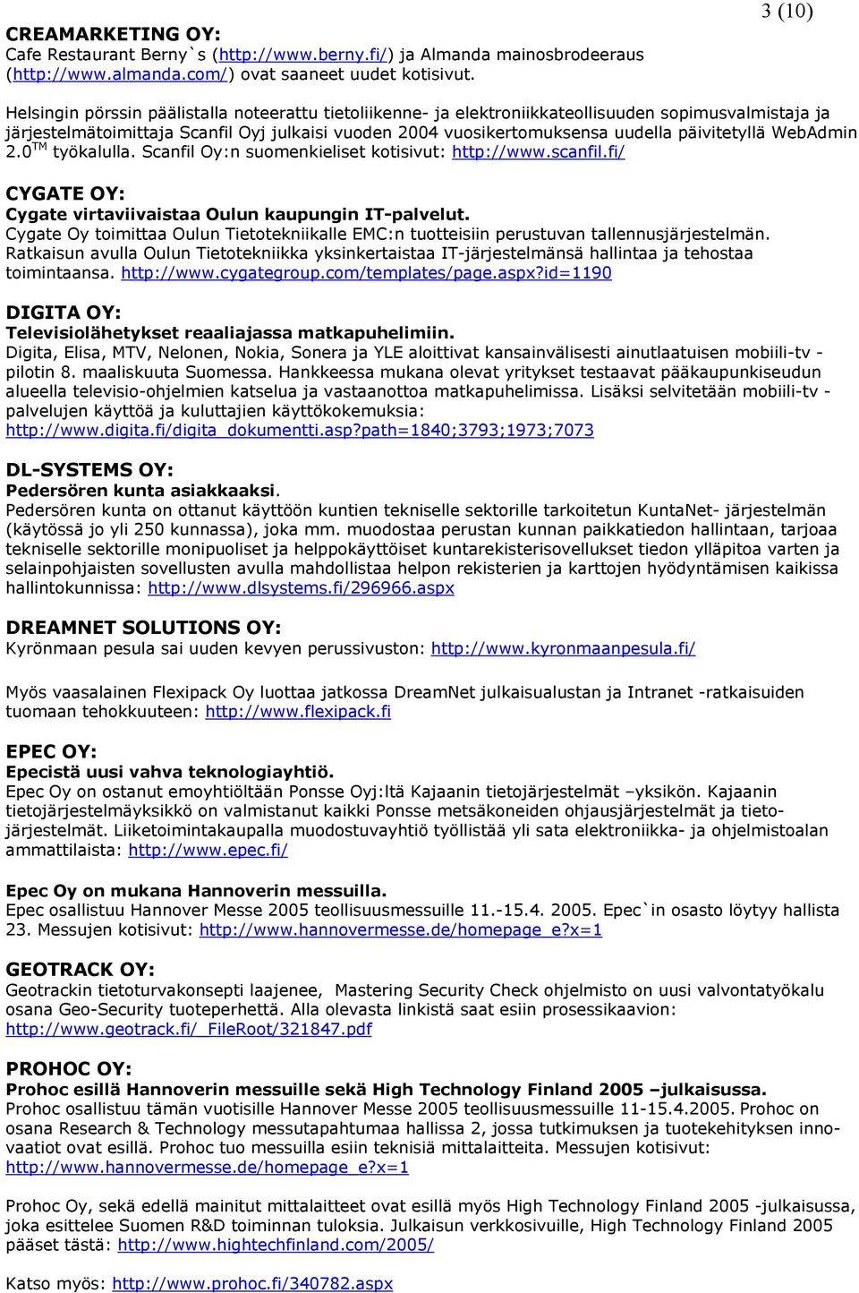 päivitetyllä WebAdmin 2.0 TM työkalulla. Scanfil Oy:n suomenkieliset kotisivut: http://www.scanfil.fi/ CYGATE OY: Cygate virtaviivaistaa Oulun kaupungin IT-palvelut.