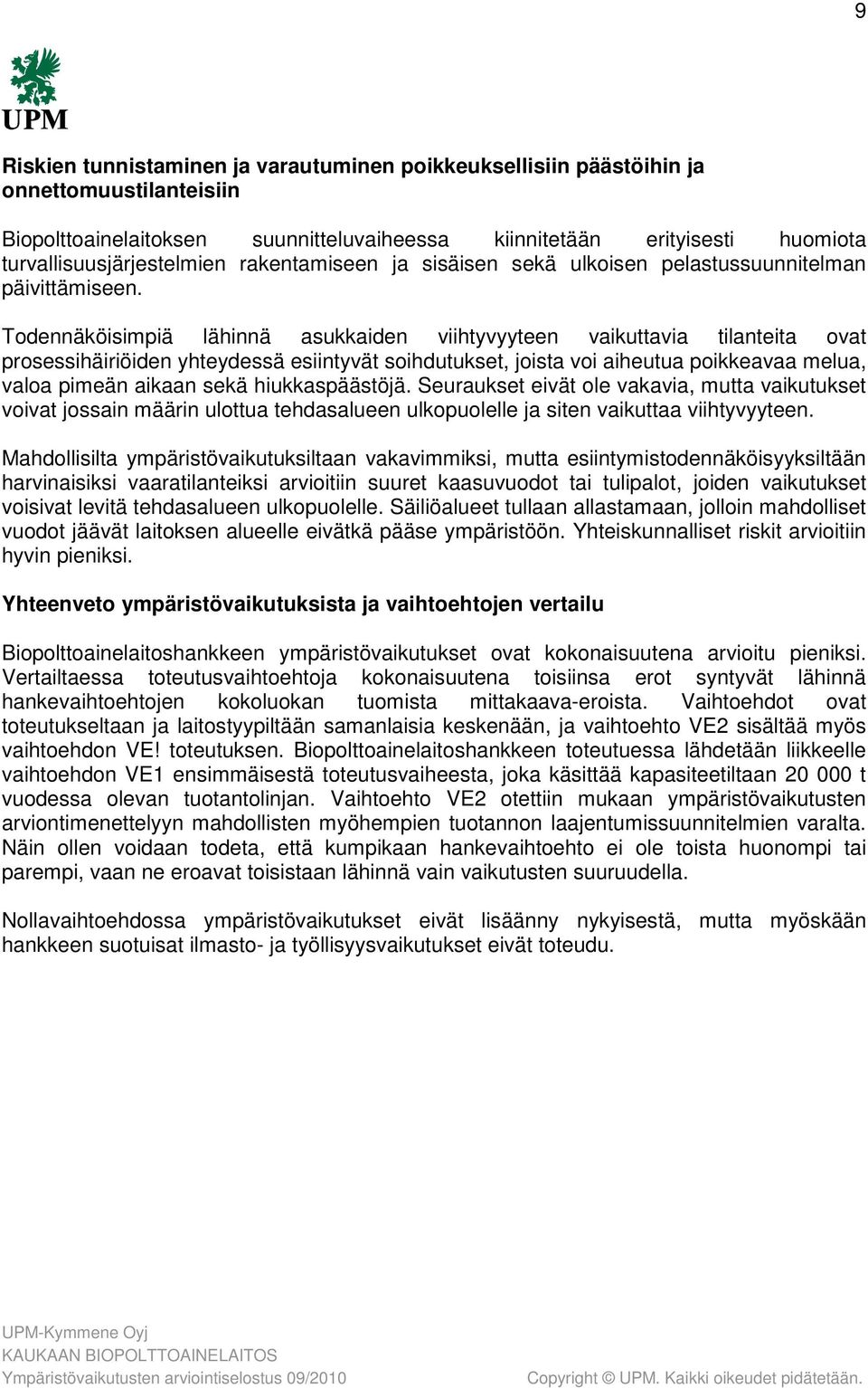 Todennäköisimpiä lähinnä asukkaiden viihtyvyyteen vaikuttavia tilanteita ovat prosessihäiriöiden yhteydessä esiintyvät soihdutukset, joista voi aiheutua poikkeavaa melua, valoa pimeän aikaan sekä