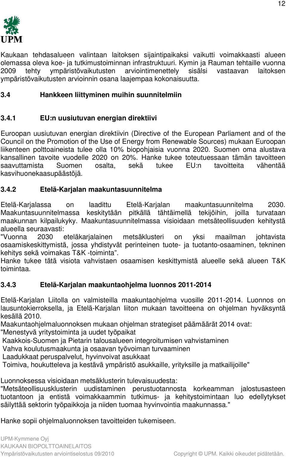4 Hankkeen liittyminen muihin suunnitelmiin 3.4.1 EU:n uusiutuvan energian direktiivi Euroopan uusiutuvan energian direktiivin (Directive of the European Parliament and of the Council on the