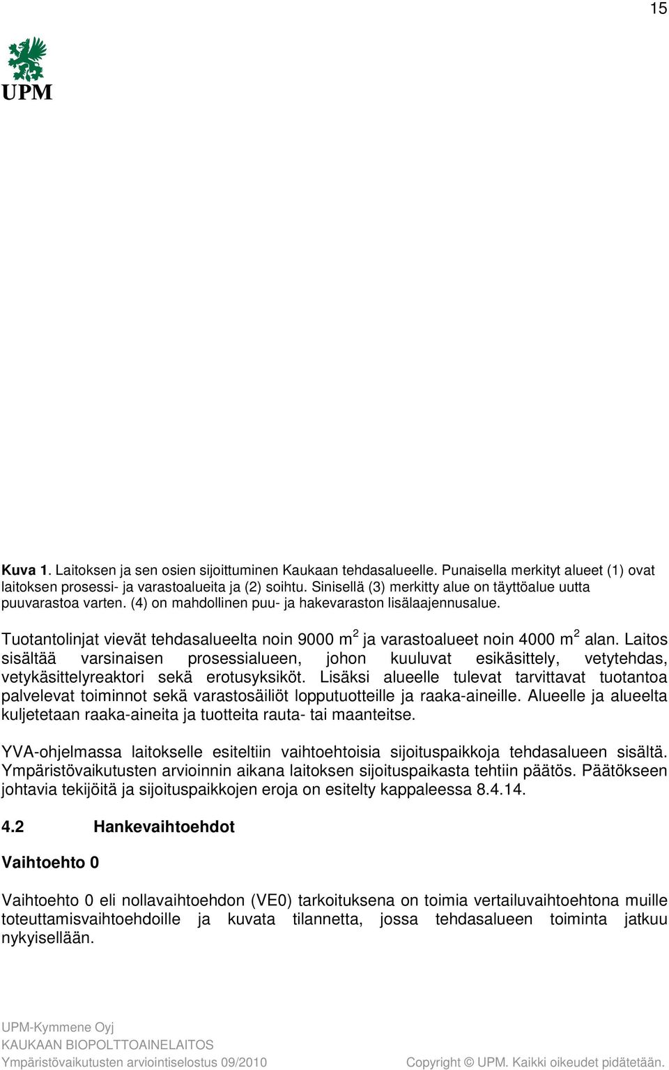 Tuotantolinjat vievät tehdasalueelta noin 9000 m 2 ja varastoalueet noin 4000 m 2 alan.