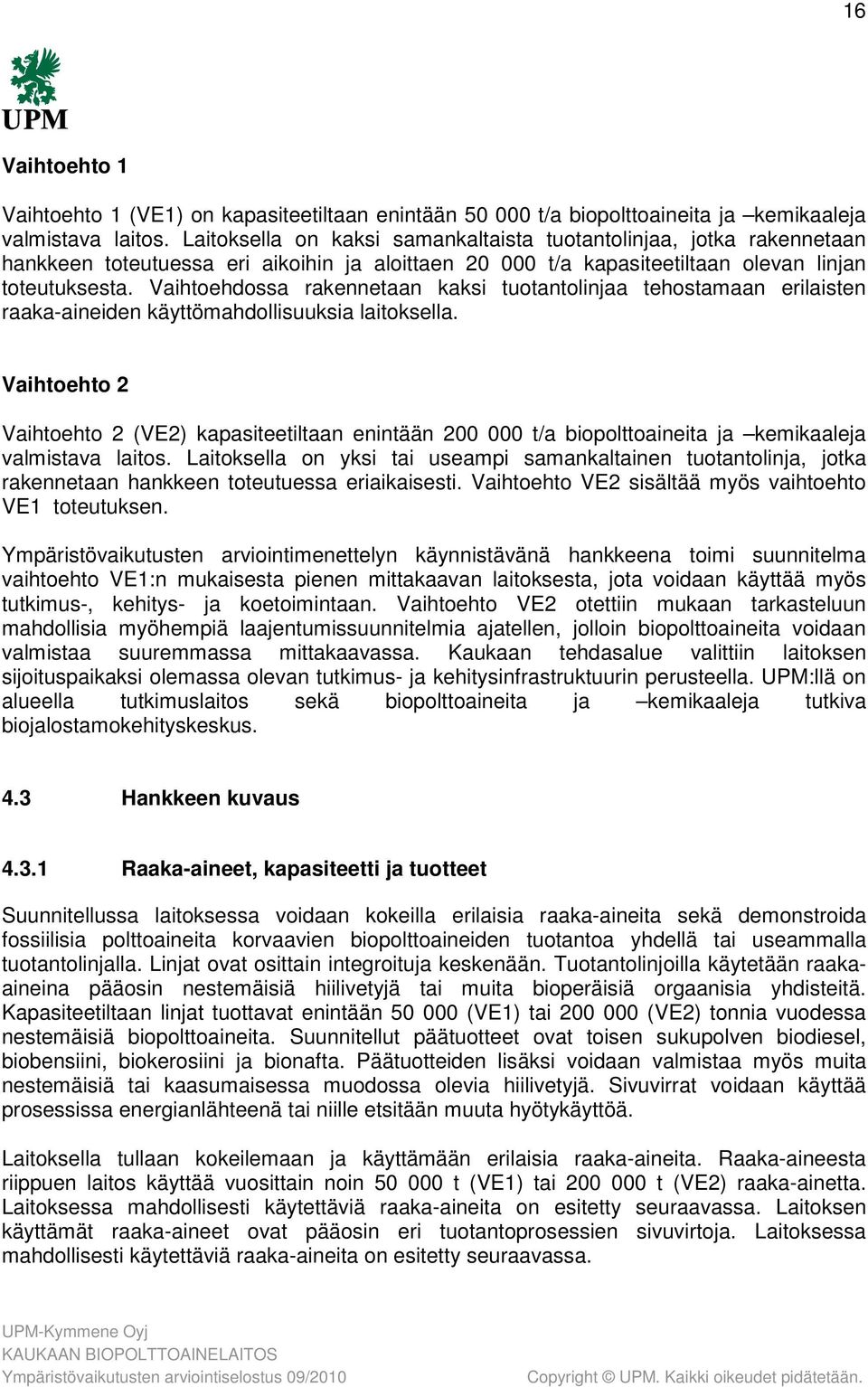 Vaihtoehdossa rakennetaan kaksi tuotantolinjaa tehostamaan erilaisten raaka-aineiden käyttömahdollisuuksia laitoksella.