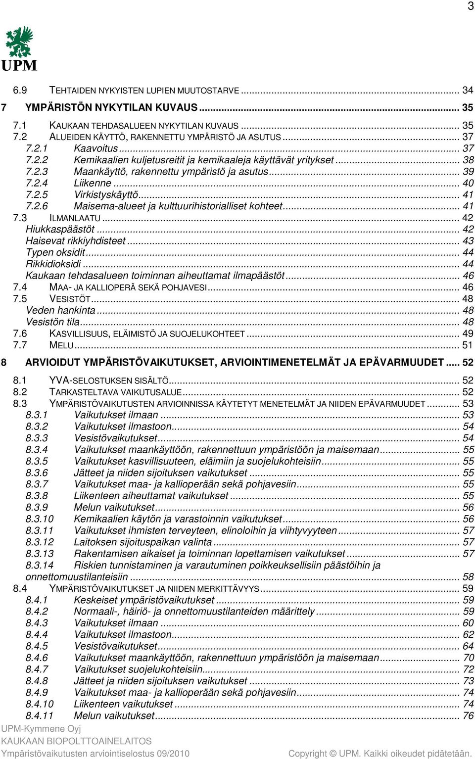 .. 41 7.3 ILMANLAATU... 42 Hiukkaspäästöt... 42 Haisevat rikkiyhdisteet... 43 Typen oksidit... 44 Rikkidioksidi... 44 Kaukaan tehdasalueen toiminnan aiheuttamat ilmapäästöt... 46 7.