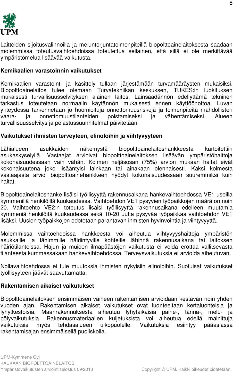 Biopolttoainelaitos tulee olemaan Turvatekniikan keskuksen, TUKES:in luokituksen mukaisesti turvallisuusselvityksen alainen laitos.