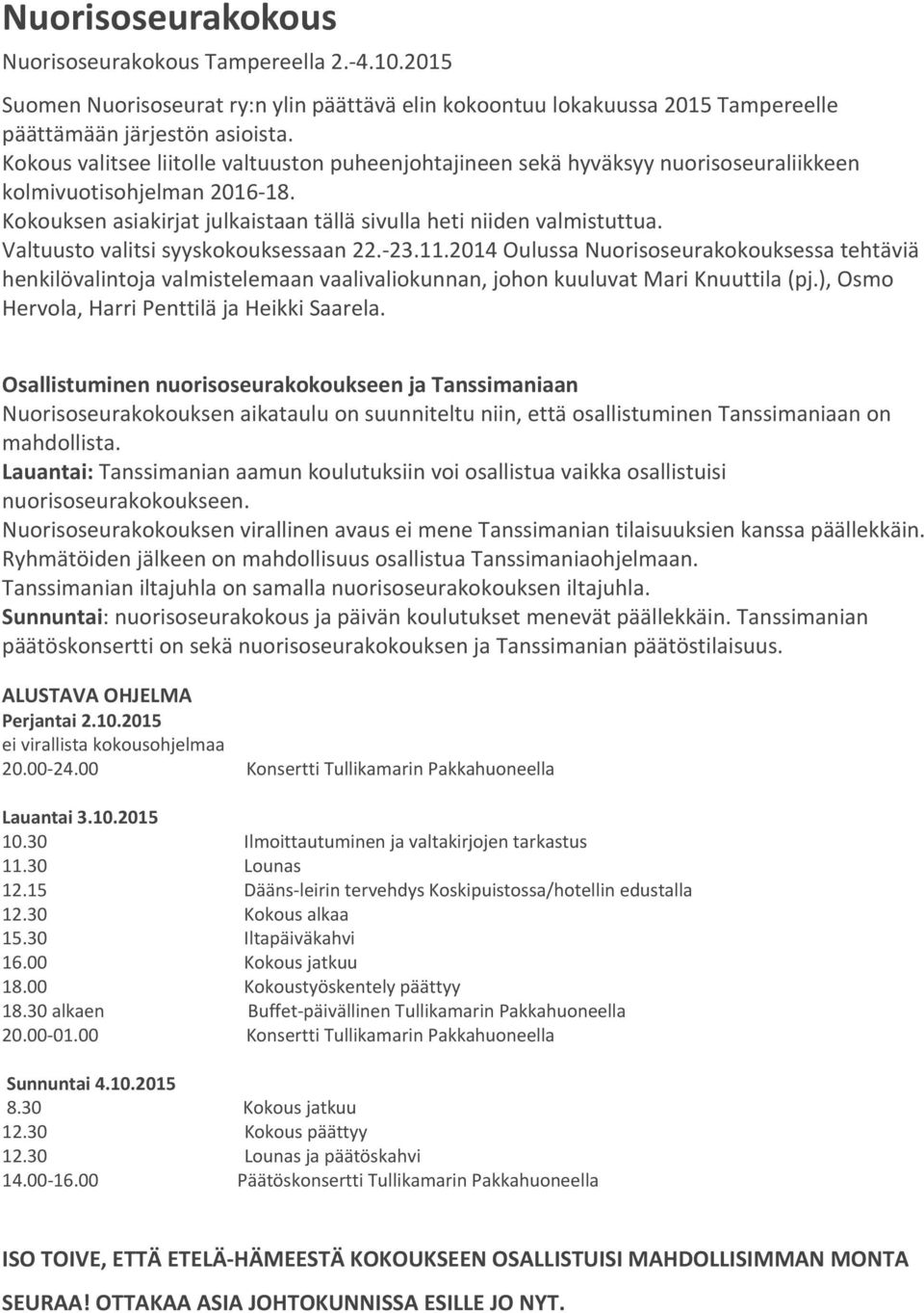 Valtuusto valitsi syyskokouksessaan 22. 23.11.2014 Oulussa Nuorisoseurakokouksessa tehtäviä henkilövalintoja valmistelemaan vaalivaliokunnan, johon kuuluvat Mari Knuuttila (pj.
