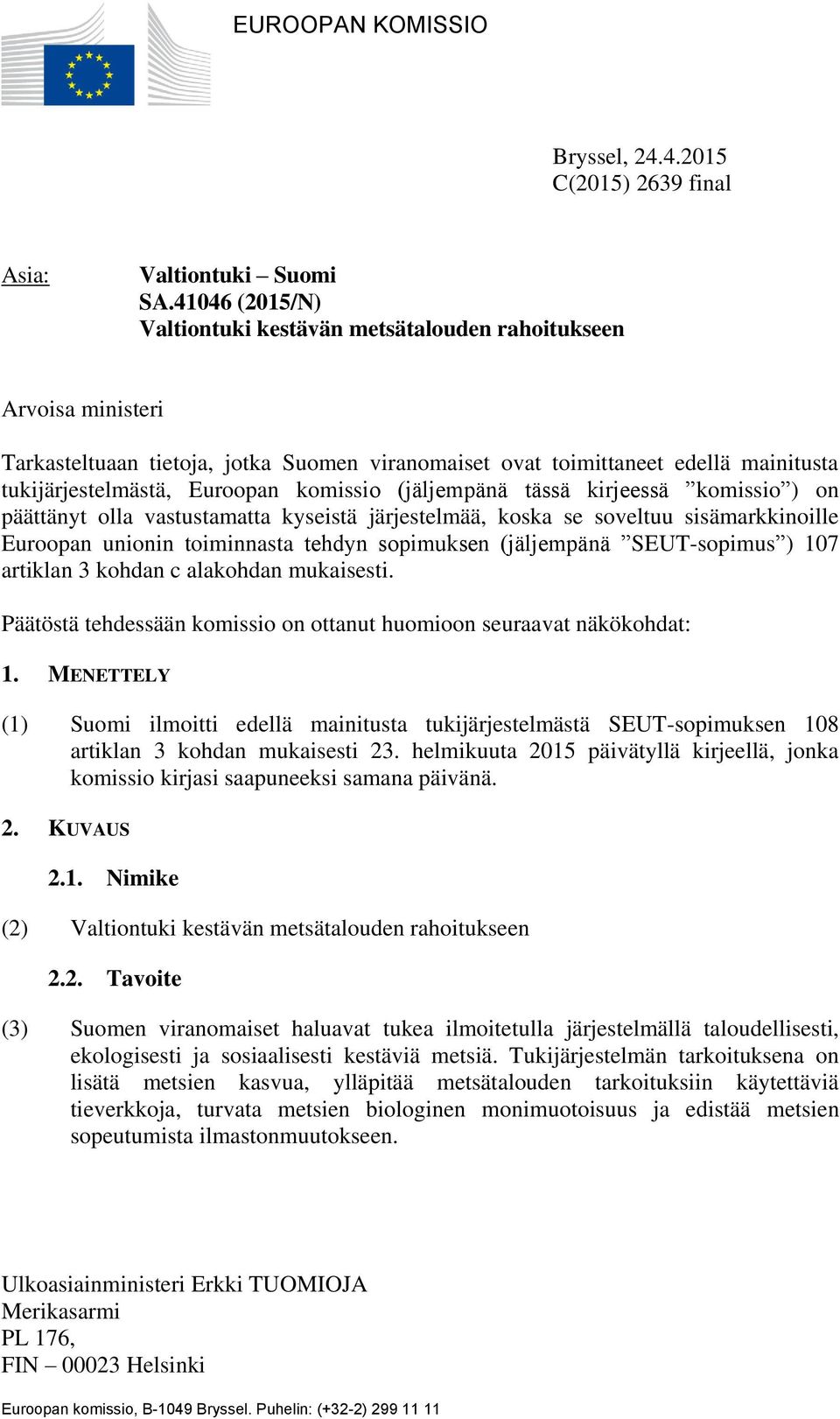komissio (jäljempänä tässä kirjeessä komissio ) on päättänyt olla vastustamatta kyseistä järjestelmää, koska se soveltuu sisämarkkinoille Euroopan unionin toiminnasta tehdyn sopimuksen (jäljempänä