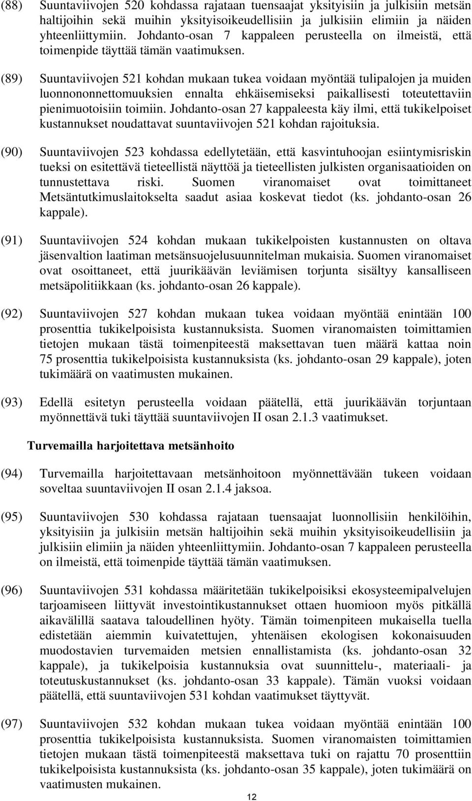 (89) Suuntaviivojen 521 kohdan mukaan tukea voidaan myöntää tulipalojen ja muiden luonnononnettomuuksien ennalta ehkäisemiseksi paikallisesti toteutettaviin pienimuotoisiin toimiin.