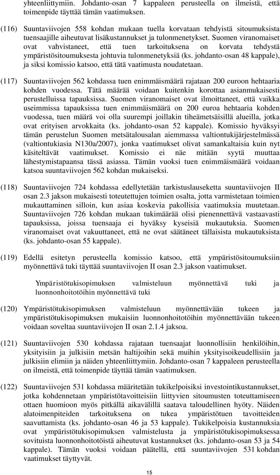 Suomen viranomaiset ovat vahvistaneet, että tuen tarkoituksena on korvata tehdystä ympäristösitoumuksesta johtuvia tulonmenetyksiä (ks.