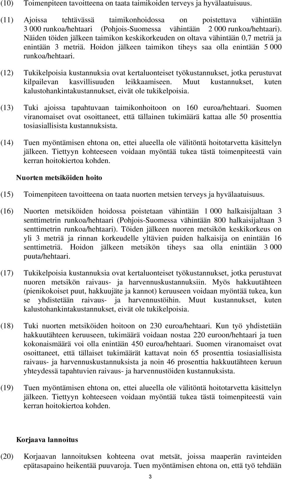 Näiden töiden jälkeen taimikon keskikorkeuden on oltava vähintään 0,7 metriä ja enintään 3 metriä. Hoidon jälkeen taimikon tiheys saa olla enintään 5 000 runkoa/hehtaari.