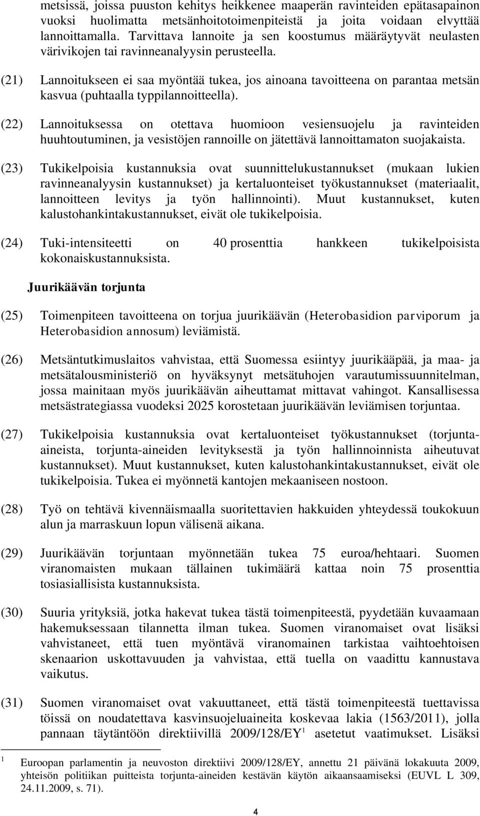 (21) Lannoitukseen ei saa myöntää tukea, jos ainoana tavoitteena on parantaa metsän kasvua (puhtaalla typpilannoitteella).