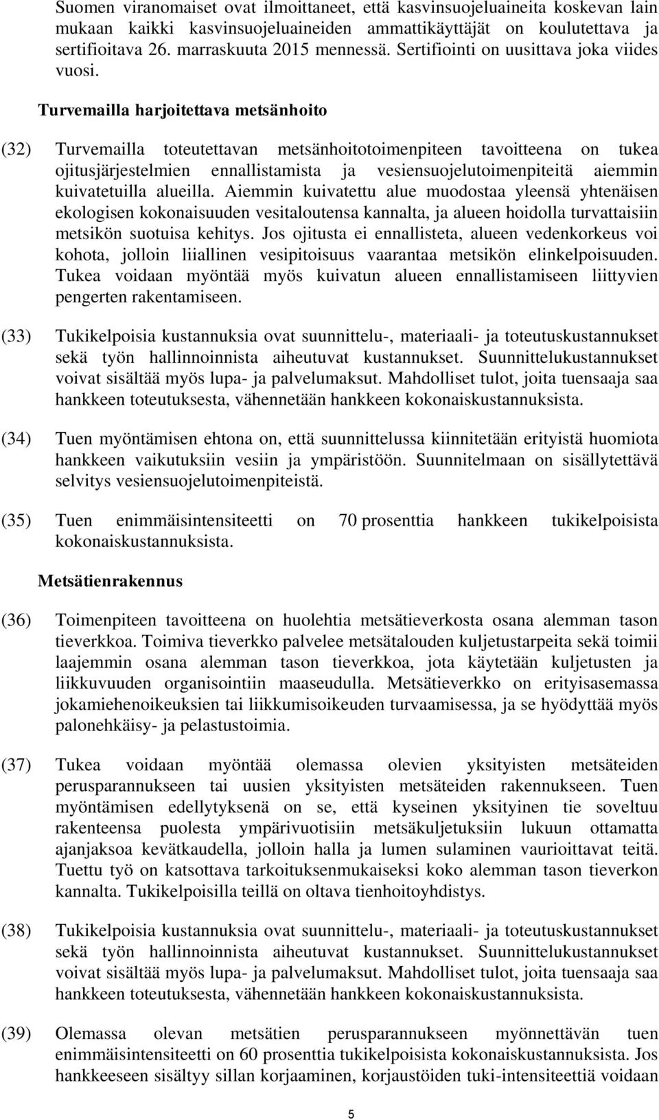 Turvemailla harjoitettava metsänhoito (32) Turvemailla toteutettavan metsänhoitotoimenpiteen tavoitteena on tukea ojitusjärjestelmien ennallistamista ja vesiensuojelutoimenpiteitä aiemmin