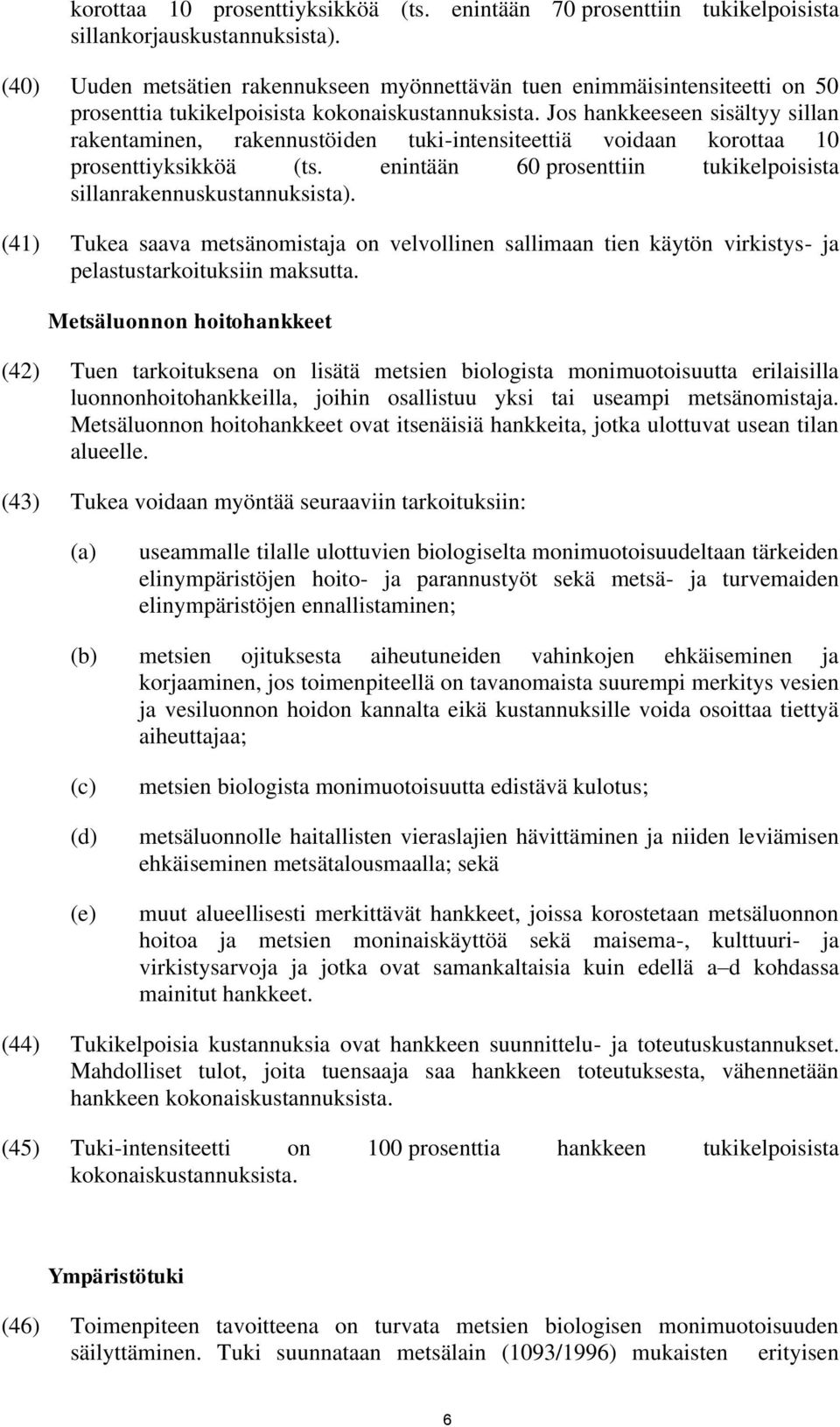 Jos hankkeeseen sisältyy sillan rakentaminen, rakennustöiden tuki-intensiteettiä voidaan korottaa 10 prosenttiyksikköä (ts. enintään 60 prosenttiin tukikelpoisista sillanrakennuskustannuksista).