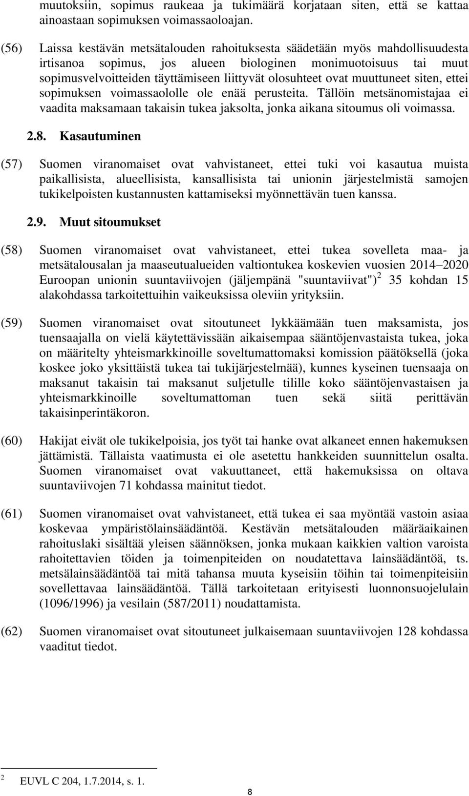 olosuhteet ovat muuttuneet siten, ettei sopimuksen voimassaololle ole enää perusteita. Tällöin metsänomistajaa ei vaadita maksamaan takaisin tukea jaksolta, jonka aikana sitoumus oli voimassa. 2.8.