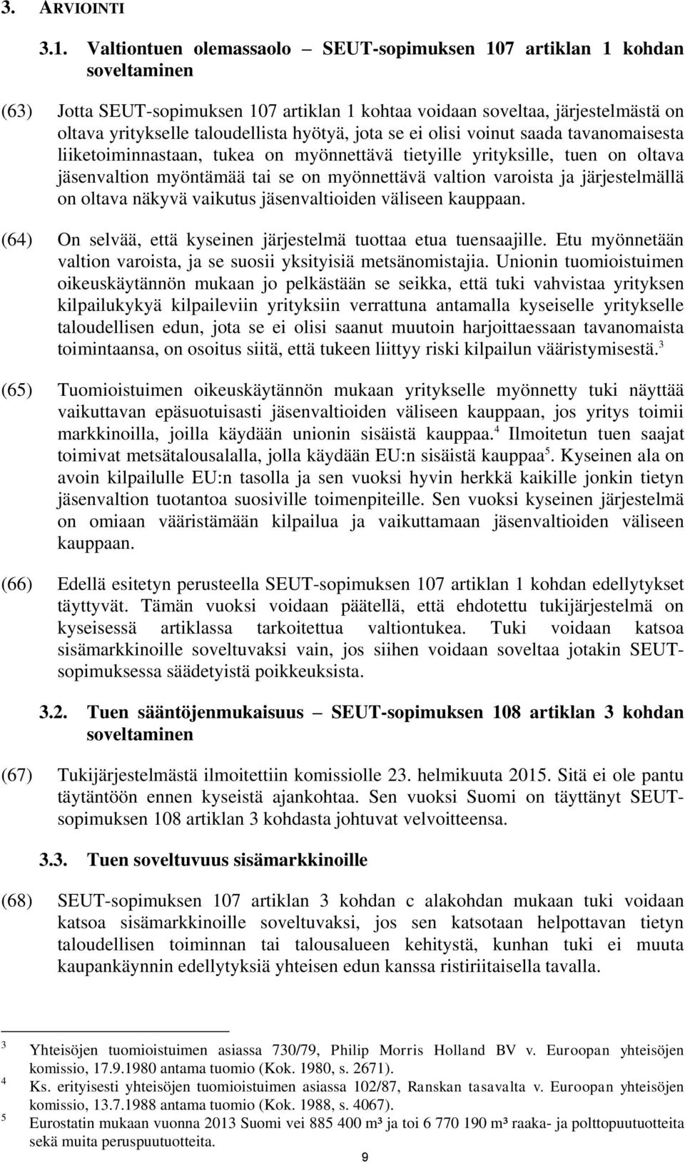 hyötyä, jota se ei olisi voinut saada tavanomaisesta liiketoiminnastaan, tukea on myönnettävä tietyille yrityksille, tuen on oltava jäsenvaltion myöntämää tai se on myönnettävä valtion varoista ja