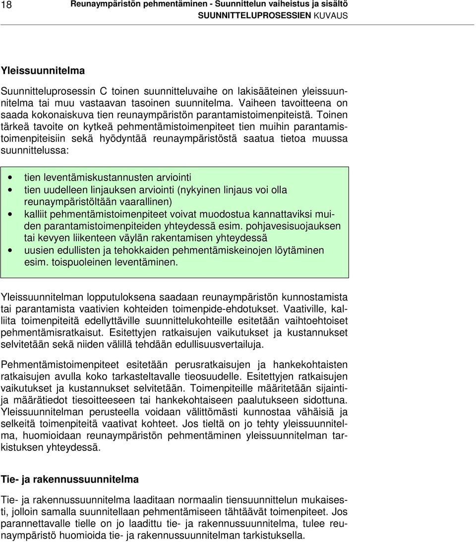 Toinen tärkeä tavoite on kytkeä pehmentämistoimenpiteet tien muihin parantamistoimenpiteisiin sekä hyödyntää reunaympäristöstä saatua tietoa muussa suunnittelussa: tien leventämiskustannusten