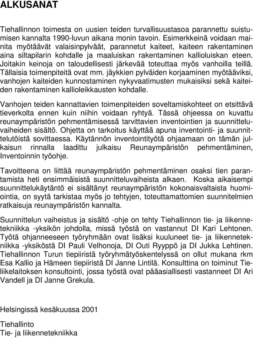 Joitakin keinoja on taloudellisesti järkevää toteuttaa myös vanhoilla teillä. Tällaisia toimenpiteitä ovat mm.