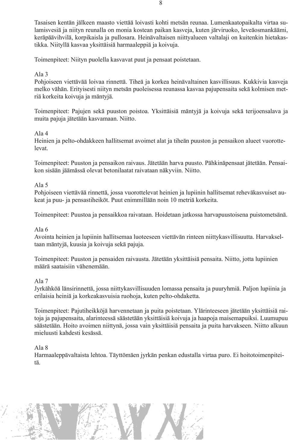 Heinävaltaisen niittyalueen valtalaji on kuitenkin hietakastikka. Niityllä kasvaa yksittäisiä harmaaleppiä ja koivuja. Toimenpiteet: Niityn puolella kasvavat puut ja pensaat poistetaan.