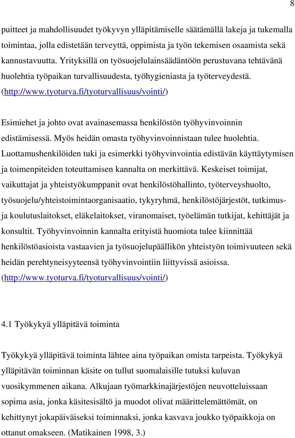 fi/tyoturvallisuus/vointi/) Esimiehet ja johto ovat avainasemassa henkilöstön työhyvinvoinnin edistämisessä. Myös heidän omasta työhyvinvoinnistaan tulee huolehtia.