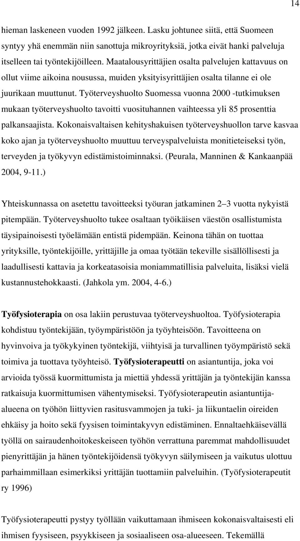 Työterveyshuolto Suomessa vuonna 2000 -tutkimuksen mukaan työterveyshuolto tavoitti vuosituhannen vaihteessa yli 85 prosenttia palkansaajista.