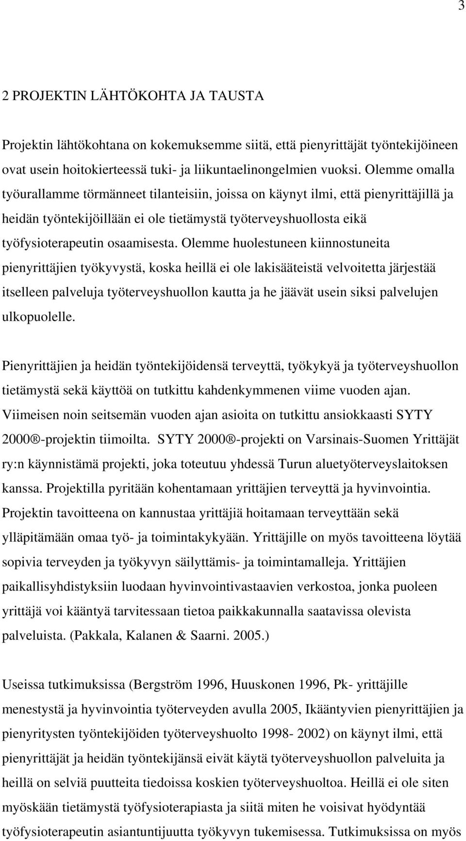 Olemme huolestuneen kiinnostuneita pienyrittäjien työkyvystä, koska heillä ei ole lakisääteistä velvoitetta järjestää itselleen palveluja työterveyshuollon kautta ja he jäävät usein siksi palvelujen