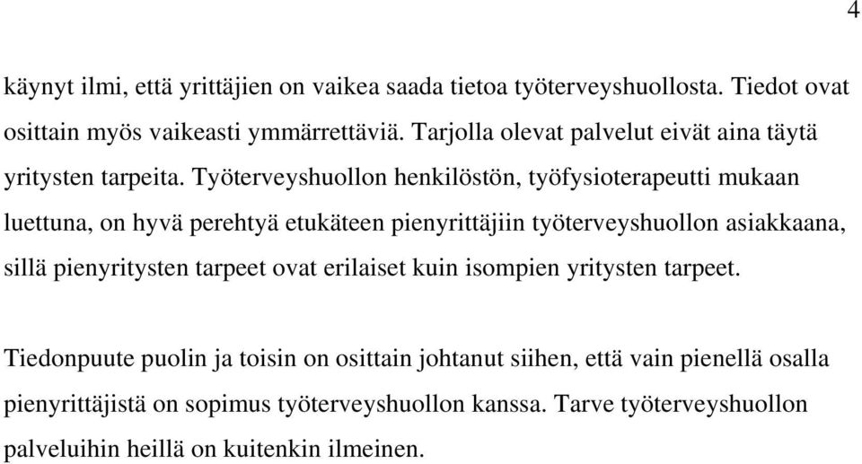 Työterveyshuollon henkilöstön, työfysioterapeutti mukaan luettuna, on hyvä perehtyä etukäteen pienyrittäjiin työterveyshuollon asiakkaana, sillä