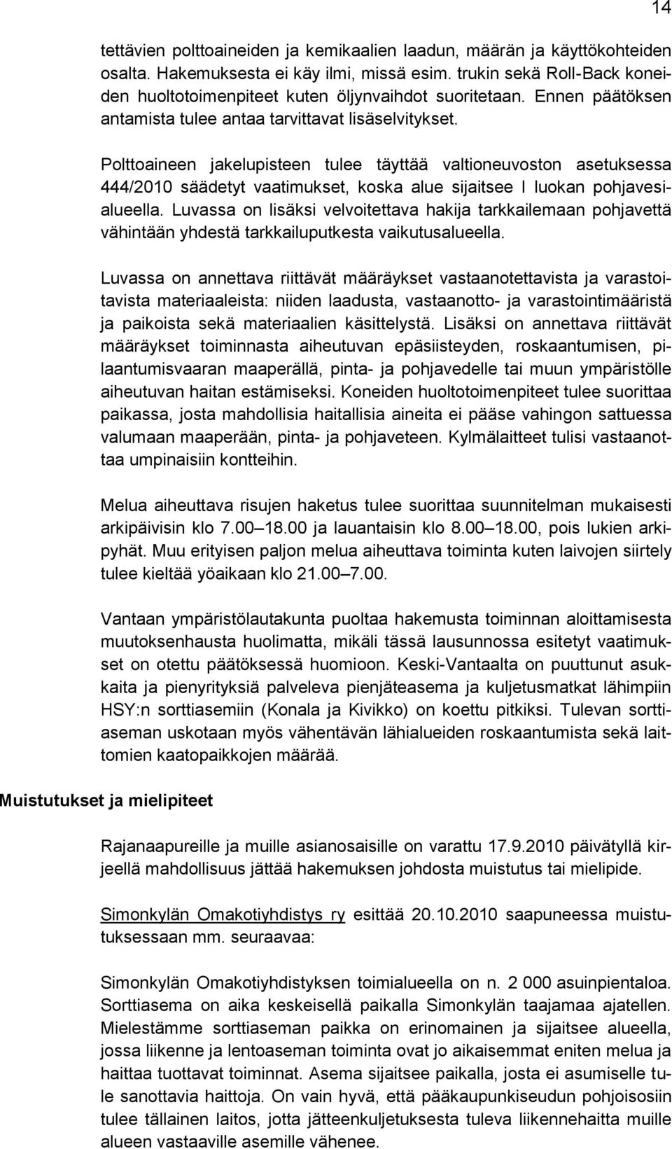 Polttoaineen jakelupisteen tulee täyttää valtioneuvoston asetuksessa 444/2010 säädetyt vaatimukset, koska alue sijaitsee I luokan pohjavesialueella.