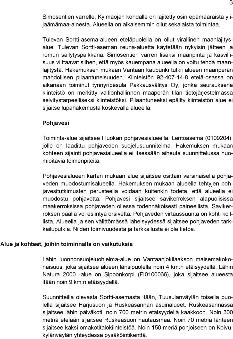 Simosentien varren lisäksi maanpinta ja kasvillisuus viittaavat siihen, että myös kauempana alueella on voitu tehdä maanläjitystä.