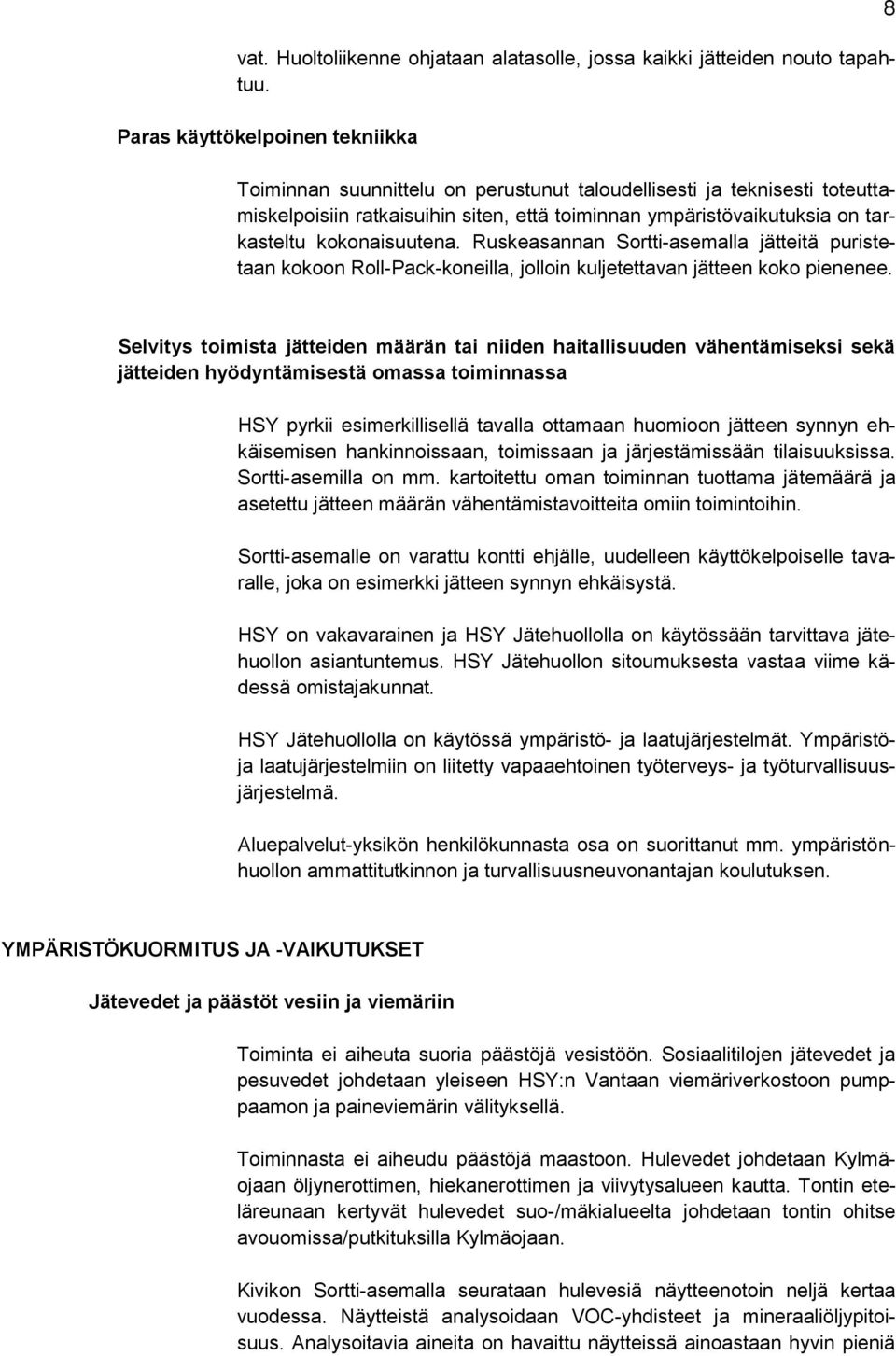 kokonaisuutena. Ruskeasannan Sortti-asemalla jätteitä puristetaan kokoon Roll-Pack-koneilla, jolloin kuljetettavan jätteen koko pienenee.