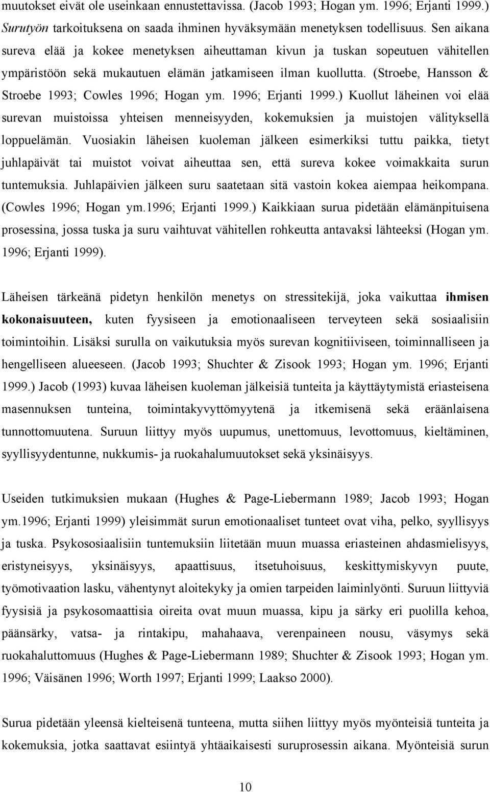 (Stroebe, Hansson & Stroebe 1993; Cowles 1996; Hogan ym. 1996; Erjanti 1999.) Kuollut läheinen voi elää surevan muistoissa yhteisen menneisyyden, kokemuksien ja muistojen välityksellä loppuelämän.