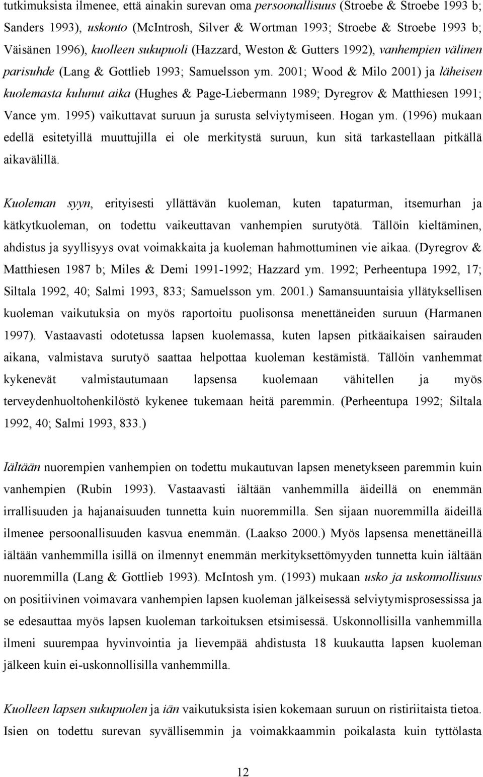 2001; Wood & Milo 2001) ja läheisen kuolemasta kulunut aika (Hughes & Page-Liebermann 1989; Dyregrov & Matthiesen 1991; Vance ym. 1995) vaikuttavat suruun ja surusta selviytymiseen. Hogan ym.