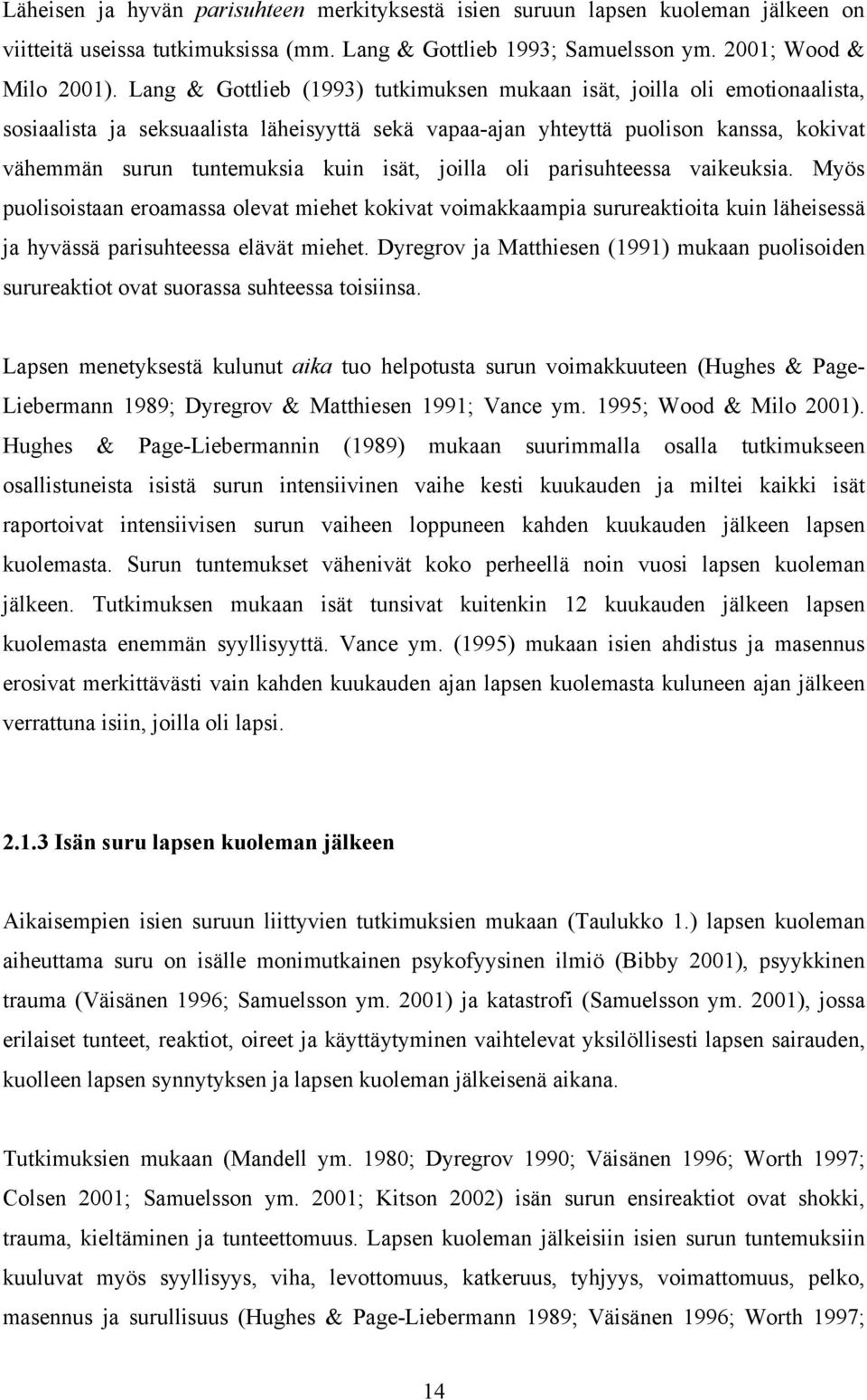 isät, joilla oli parisuhteessa vaikeuksia. Myös puolisoistaan eroamassa olevat miehet kokivat voimakkaampia surureaktioita kuin läheisessä ja hyvässä parisuhteessa elävät miehet.