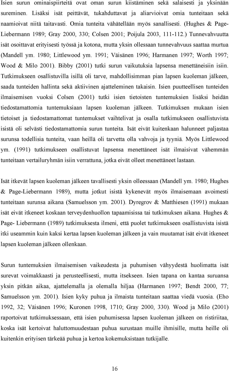 ) Tunnevahvuutta isät osoittavat erityisesti työssä ja kotona, mutta yksin ollessaan tunnevahvuus saattaa murtua (Mandell ym. 1980; Littlewood ym.