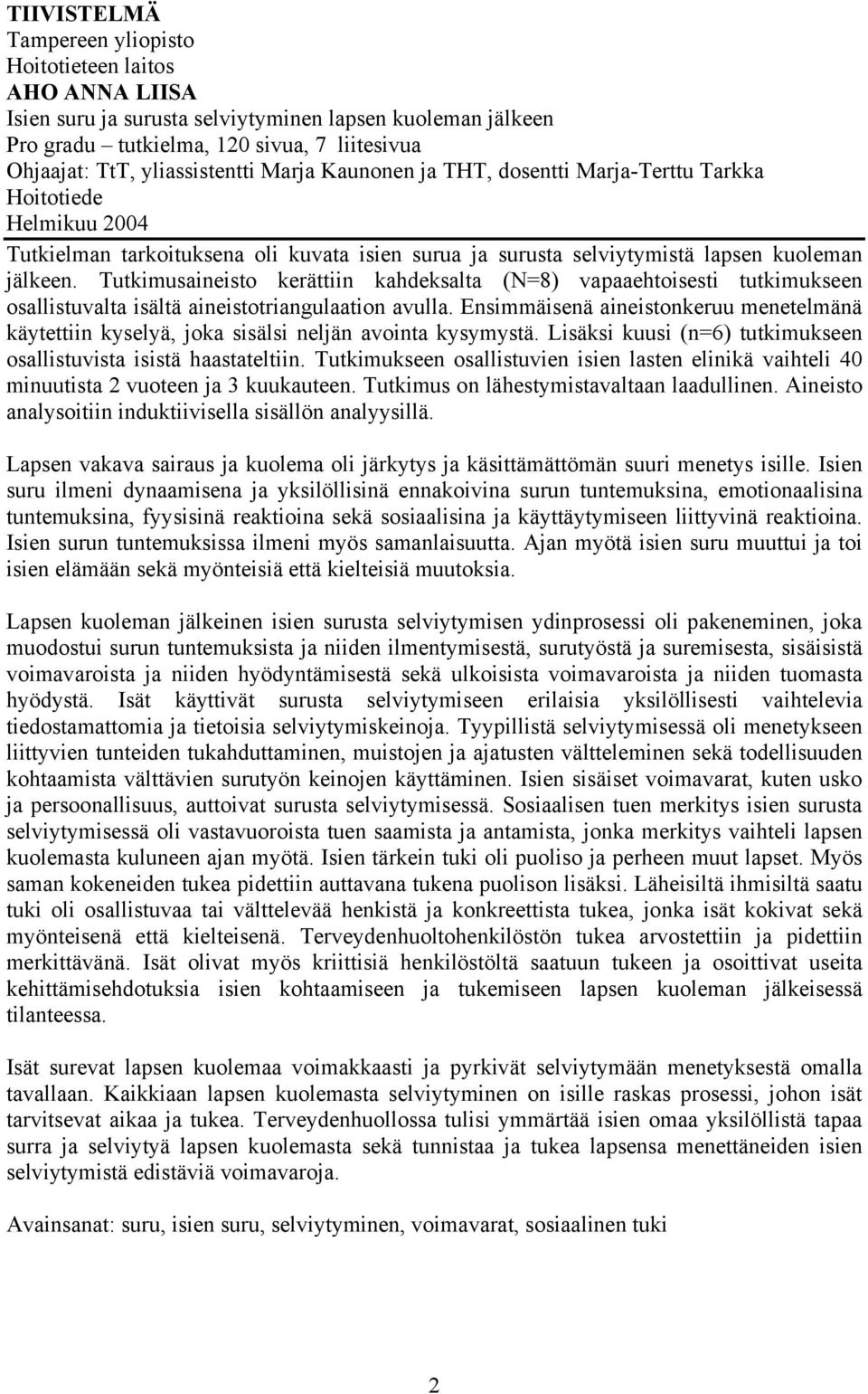 Tutkimusaineisto kerättiin kahdeksalta (N=8) vapaaehtoisesti tutkimukseen osallistuvalta isältä aineistotriangulaation avulla.