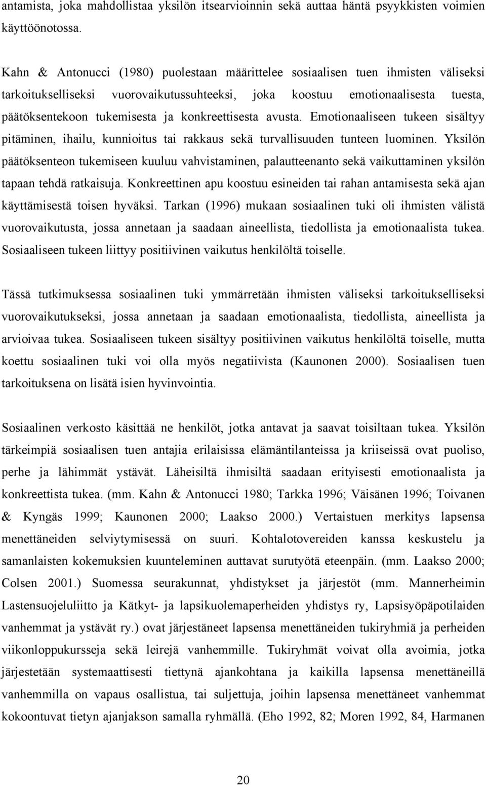 konkreettisesta avusta. Emotionaaliseen tukeen sisältyy pitäminen, ihailu, kunnioitus tai rakkaus sekä turvallisuuden tunteen luominen.