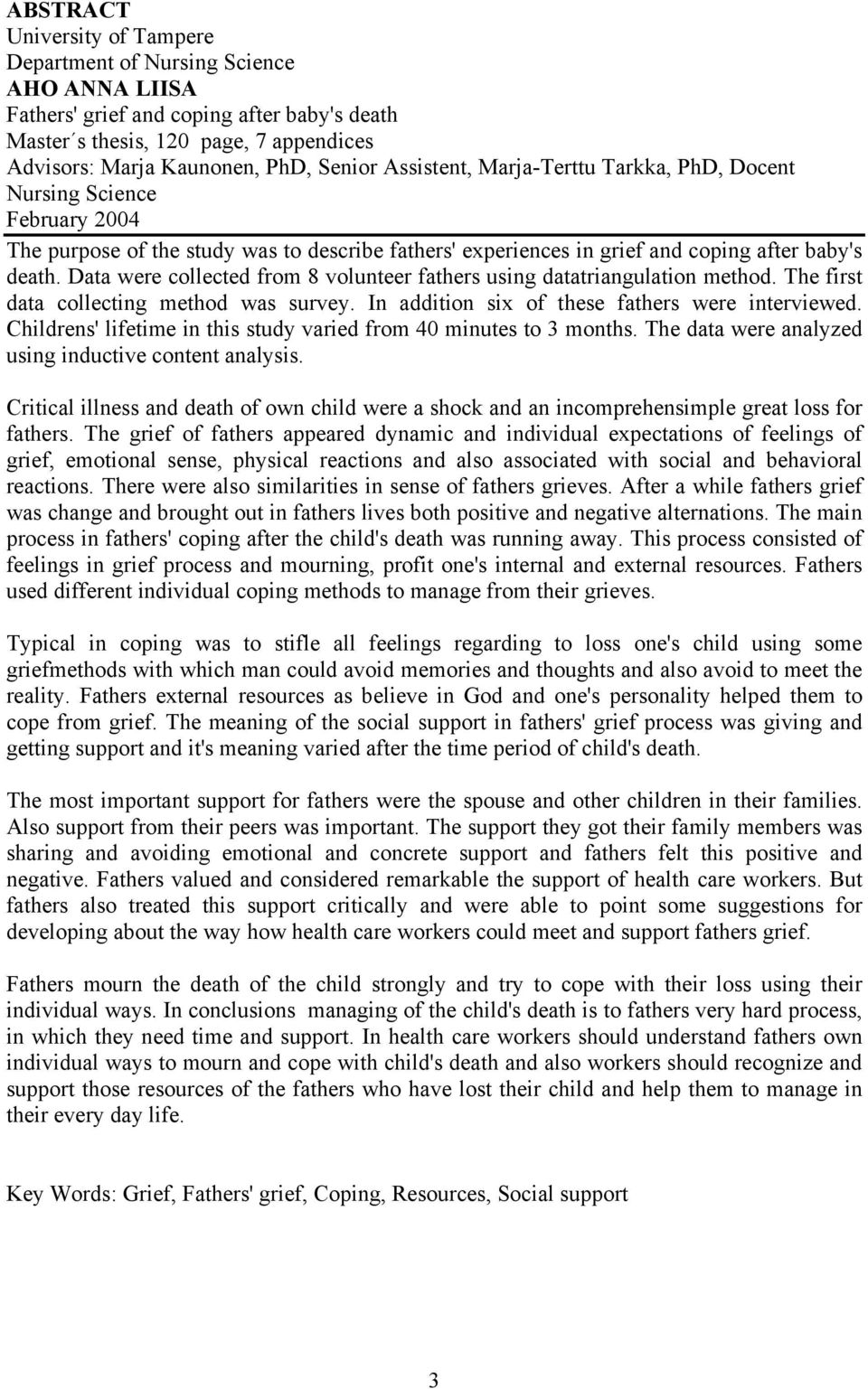 Data were collected from 8 volunteer fathers using datatriangulation method. The first data collecting method was survey. In addition six of these fathers were interviewed.