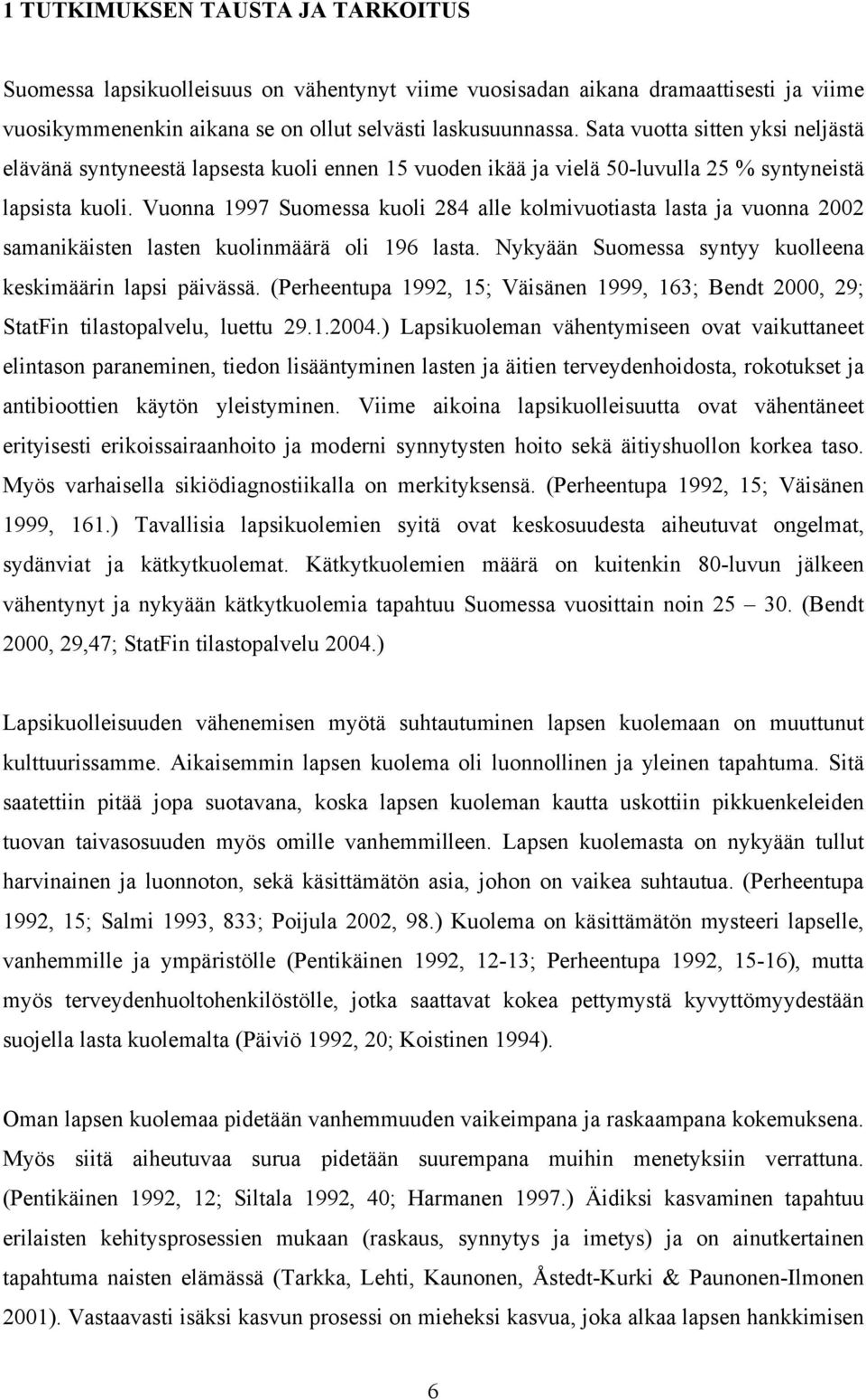 Vuonna 1997 Suomessa kuoli 284 alle kolmivuotiasta lasta ja vuonna 2002 samanikäisten lasten kuolinmäärä oli 196 lasta. Nykyään Suomessa syntyy kuolleena keskimäärin lapsi päivässä.