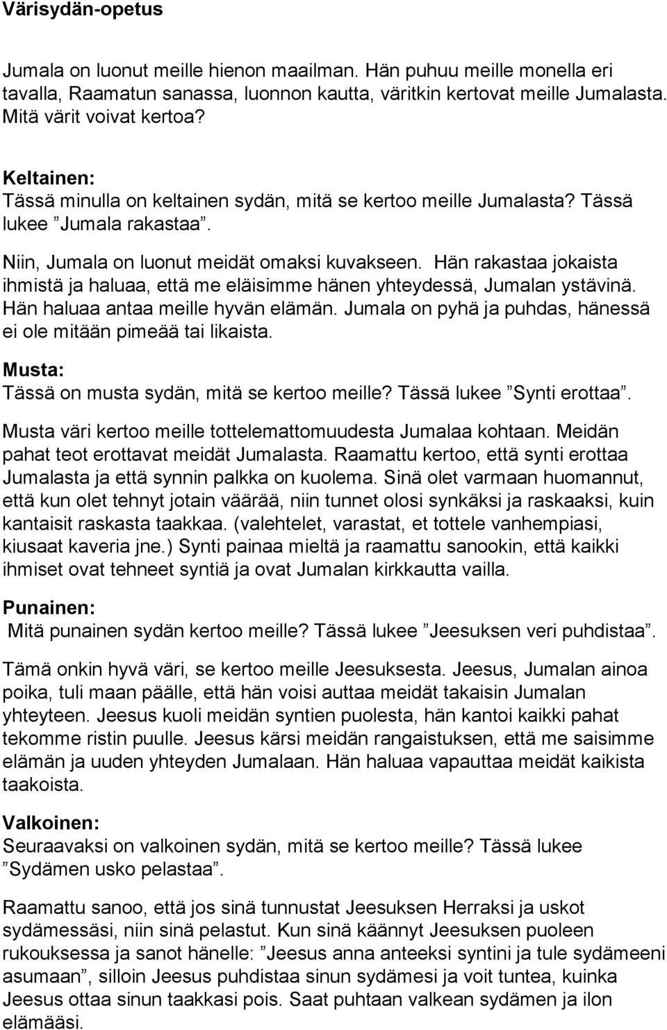 Hän rakastaa jokaista ihmistä ja haluaa, että me eläisimme hänen yhteydessä, Jumalan ystävinä. Hän haluaa antaa meille hyvän elämän.