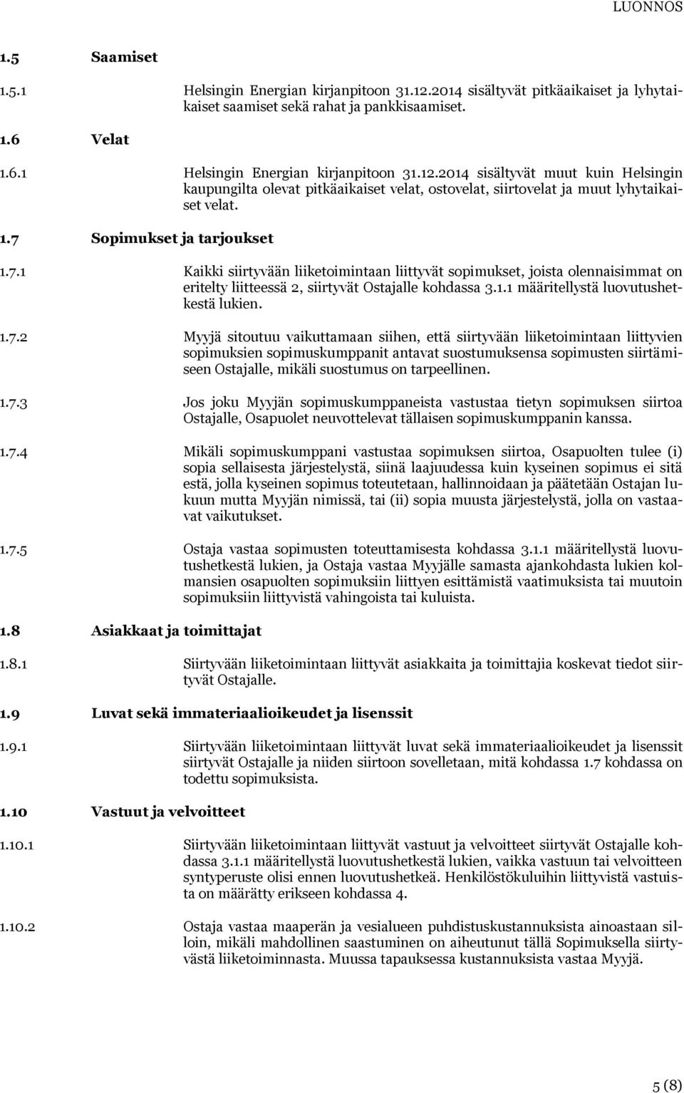 1.7.2 Myyjä sitoutuu vaikuttamaan siihen, että siirtyvään liiketoimintaan liittyvien sopimuksien sopimuskumppanit antavat suostumuksensa sopimusten siirtämiseen Ostajalle, mikäli suostumus on