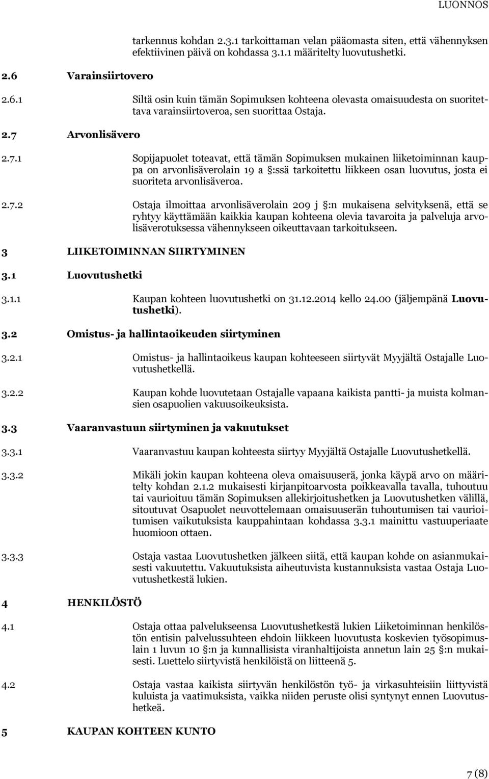 2.7.2 Ostaja ilmoittaa arvonlisäverolain 209 j :n mukaisena selvityksenä, että se ryhtyy käyttämään kaikkia kaupan kohteena olevia tavaroita ja palveluja arvolisäverotuksessa vähennykseen