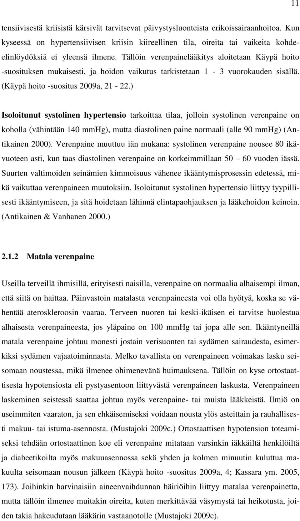 Tällöin verenpainelääkitys aloitetaan Käypä hoito -suosituksen mukaisesti, ja hoidon vaikutus tarkistetaan 1-3 vuorokauden sisällä. (Käypä hoito -suositus 2009a, 21-22.