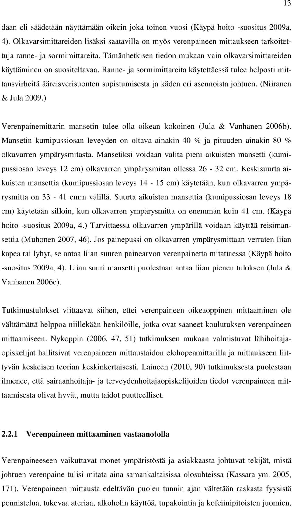 Ranne- ja sormimittareita käytettäessä tulee helposti mittausvirheitä ääreisverisuonten supistumisesta ja käden eri asennoista johtuen. (Niiranen & Jula 2009.