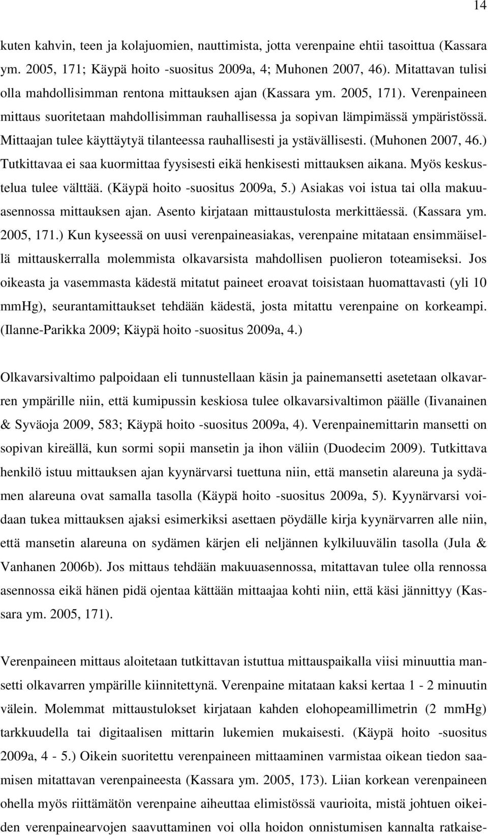 Mittaajan tulee käyttäytyä tilanteessa rauhallisesti ja ystävällisesti. (Muhonen 2007, 46.) Tutkittavaa ei saa kuormittaa fyysisesti eikä henkisesti mittauksen aikana. Myös keskustelua tulee välttää.