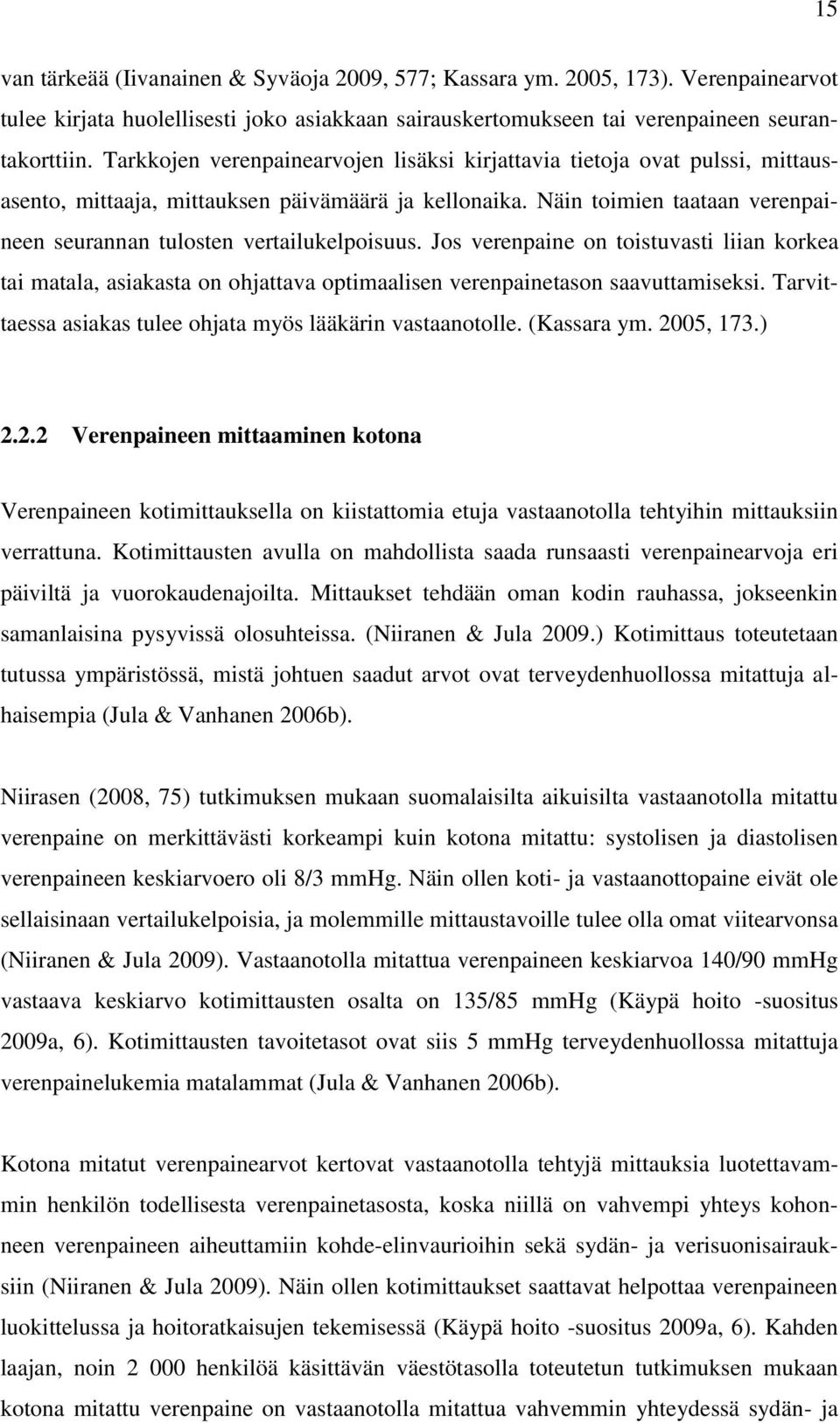 Näin toimien taataan verenpaineen seurannan tulosten vertailukelpoisuus. Jos verenpaine on toistuvasti liian korkea tai matala, asiakasta on ohjattava optimaalisen verenpainetason saavuttamiseksi.