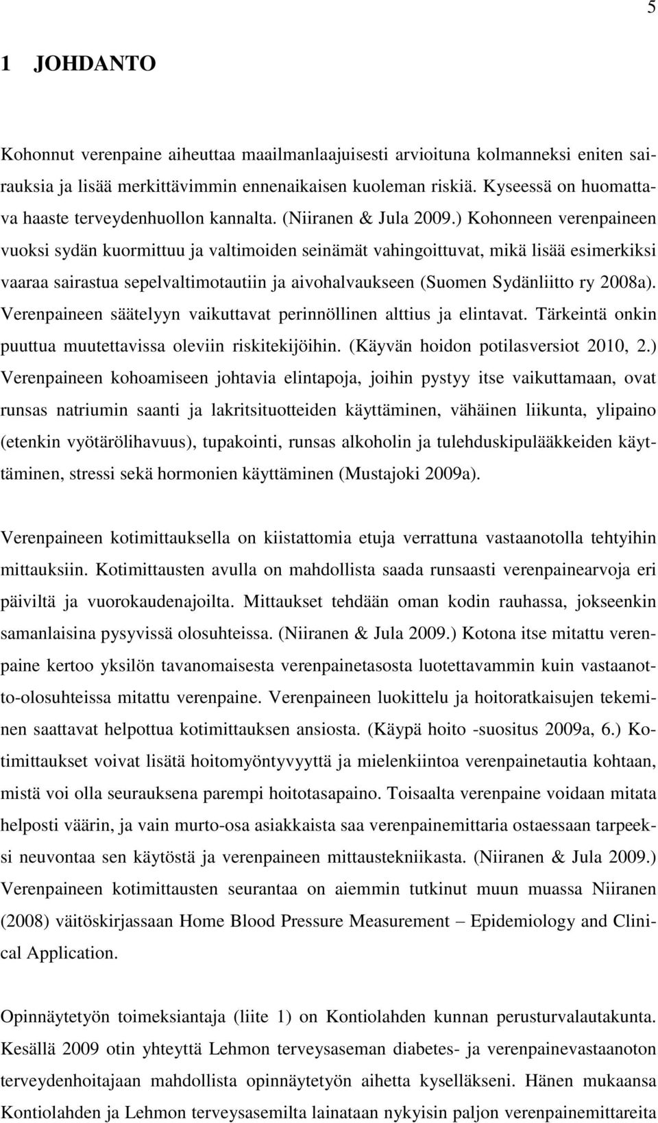 ) Kohonneen verenpaineen vuoksi sydän kuormittuu ja valtimoiden seinämät vahingoittuvat, mikä lisää esimerkiksi vaaraa sairastua sepelvaltimotautiin ja aivohalvaukseen (Suomen Sydänliitto ry 2008a).