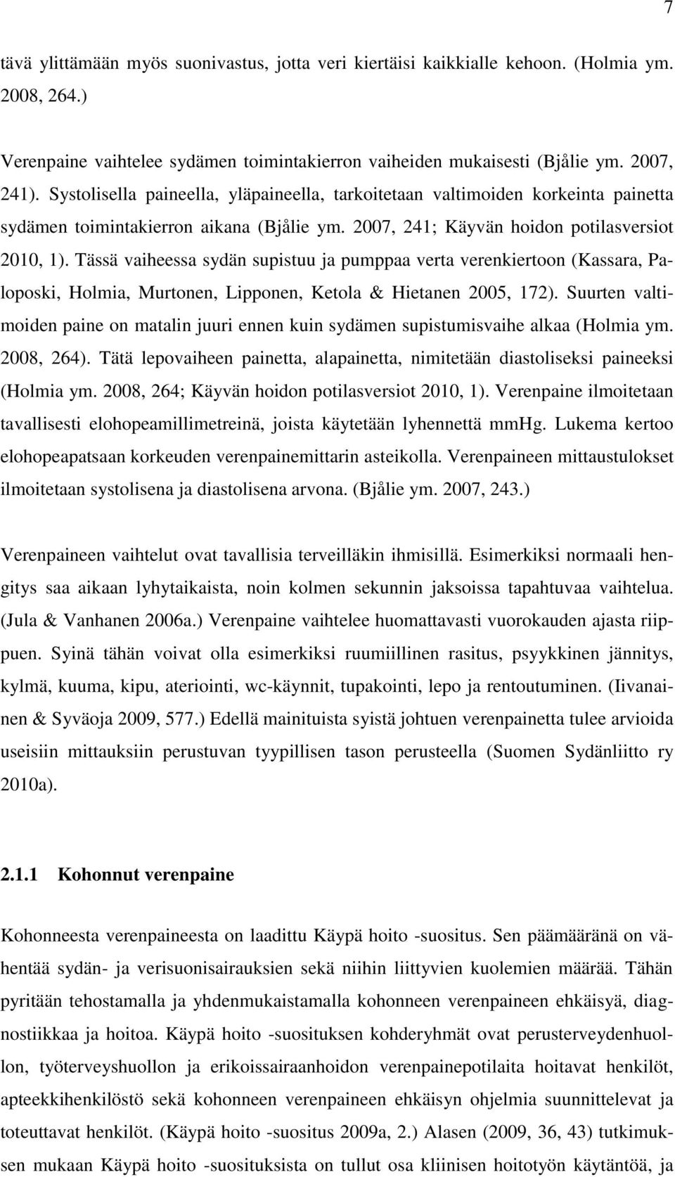 Tässä vaiheessa sydän supistuu ja pumppaa verta verenkiertoon (Kassara, Paloposki, Holmia, Murtonen, Lipponen, Ketola & Hietanen 2005, 172).