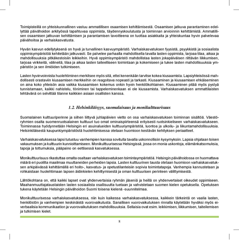 Ammatillisen osaamisen jatkuvan kehittämisen ja parantamisen tavoitteena on tuottaa asiakkaita ja yhteiskuntaa hyvin palvelevaa päivähoitoa ja varhaiskasvatusta.