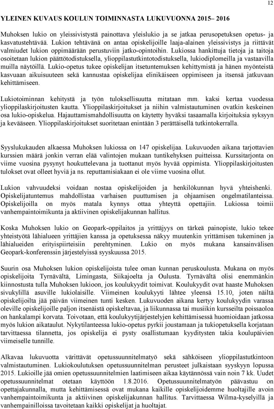 Lukiossa hankittuja tietoja ja taitoja osoitetaan lukion päättötodistuksella, ylioppilastutkintotodistuksella, lukiodiplomeilla ja vastaavilla muilla näytöillä.