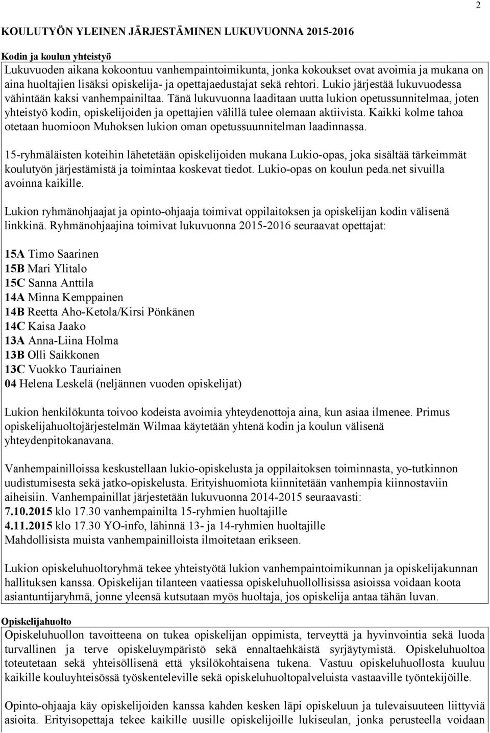 Tänä lukuvuonna laaditaan uutta lukion opetussunnitelmaa, joten yhteistyö kodin, opiskelijoiden ja opettajien välillä tulee olemaan aktiivista.
