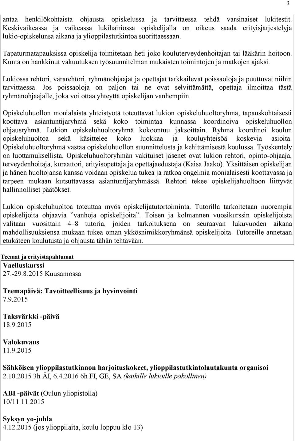 Tapaturmatapauksissa opiskelija toimitetaan heti joko kouluterveydenhoitajan tai lääkärin hoitoon. Kunta on hankkinut vakuutuksen työsuunnitelman mukaisten toimintojen ja matkojen ajaksi.